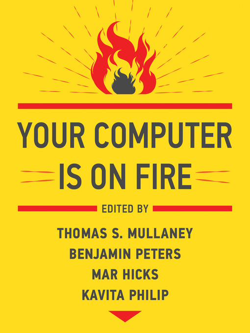 Title details for Your Computer Is on Fire by Thomas S. Mullaney - Available